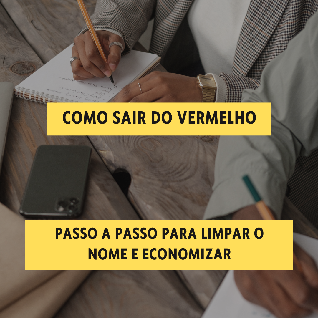 Como Sair do Vermelho: Passo a Passo para Limpar o Nome e Economizar