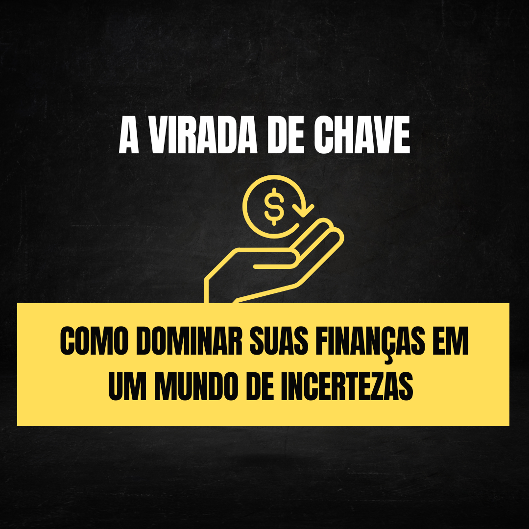 A Virada de Chave: Como Dominar suas Finanças em um Mundo de Incertezas