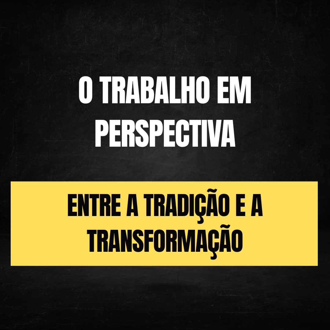 O Trabalho em Perspectiva: Entre a Tradição e a Transformação
