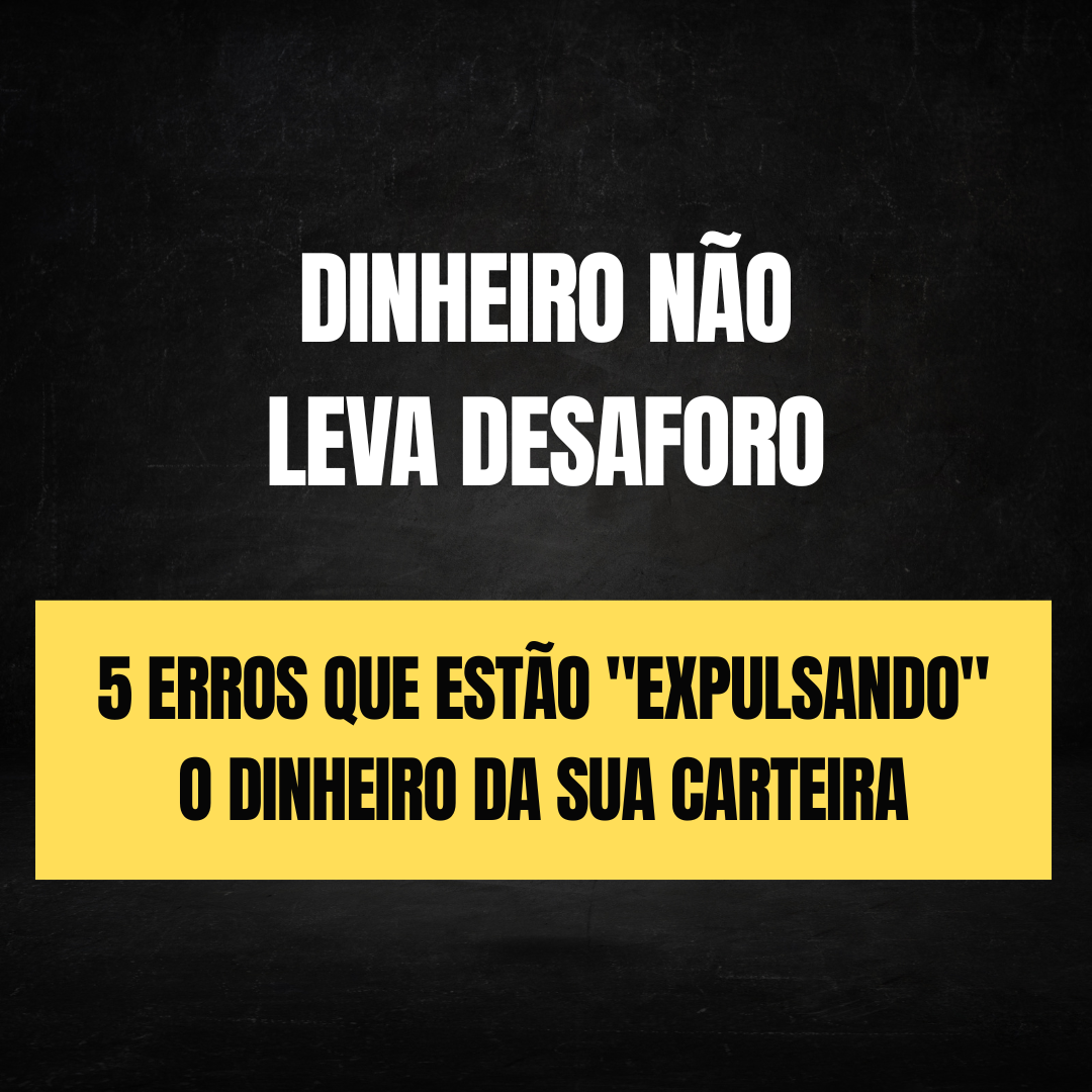Dinheiro Não Leva Desaforo: 5 Erros que Estão “Expulsando” o Dinheiro da Sua Carteira
